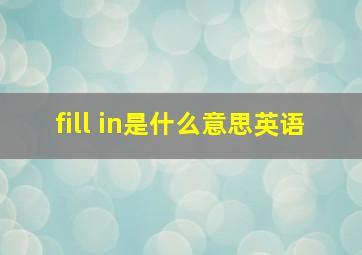 fill in是什么意思英语